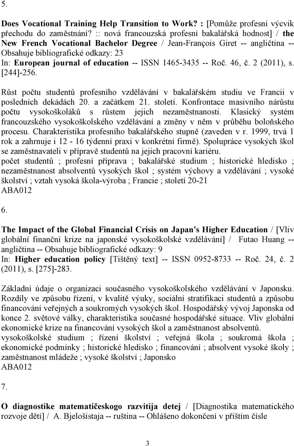 education -- ISSN 1465-3435 -- Roč. 46, č. 2 (2011), s. [244]-256. Růst počtu studentů profesního vzdělávání v bakalářském studiu ve Francii v posledních dekádách 20. a začátkem 21. století.