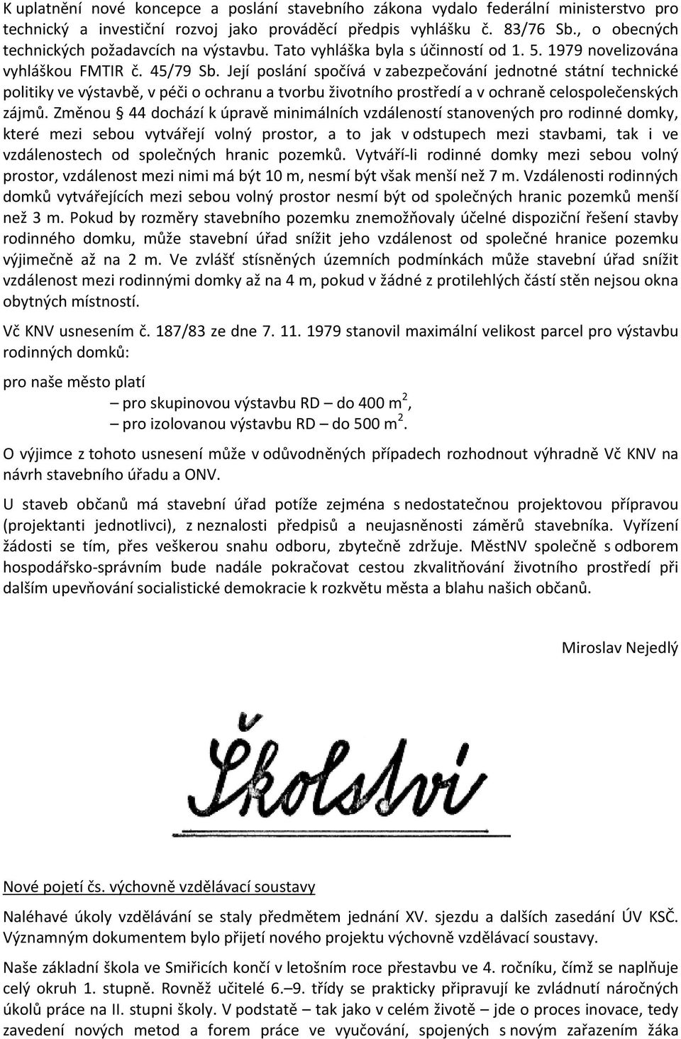 Její poslání spočívá v zabezpečování jednotné státní technické politiky ve výstavbě, v péči o ochranu a tvorbu životního prostředí a v ochraně celospolečenských zájmů.