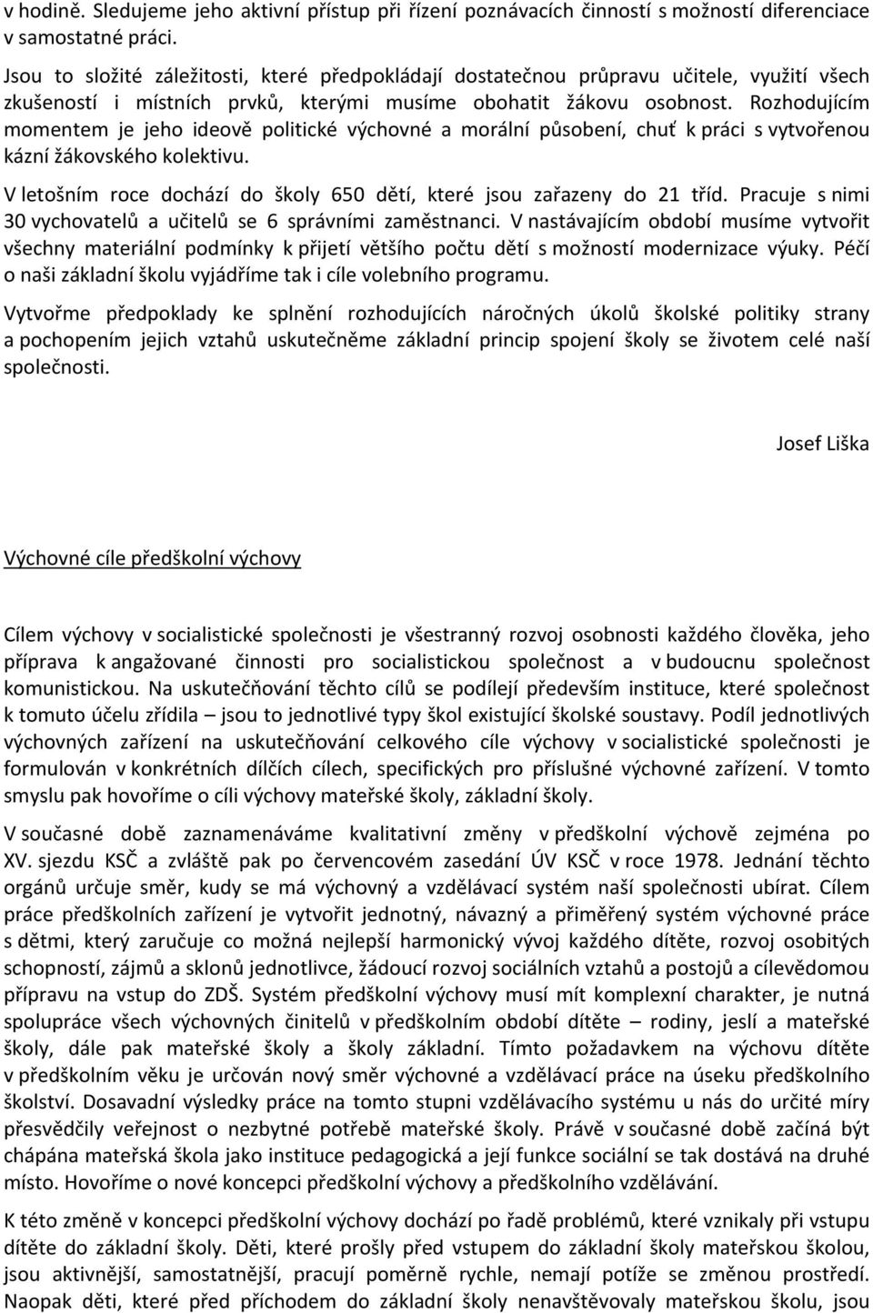 Rozhodujícím momentem je jeho ideově politické výchovné a morální působení, chuť k práci s vytvořenou kázní žákovského kolektivu.