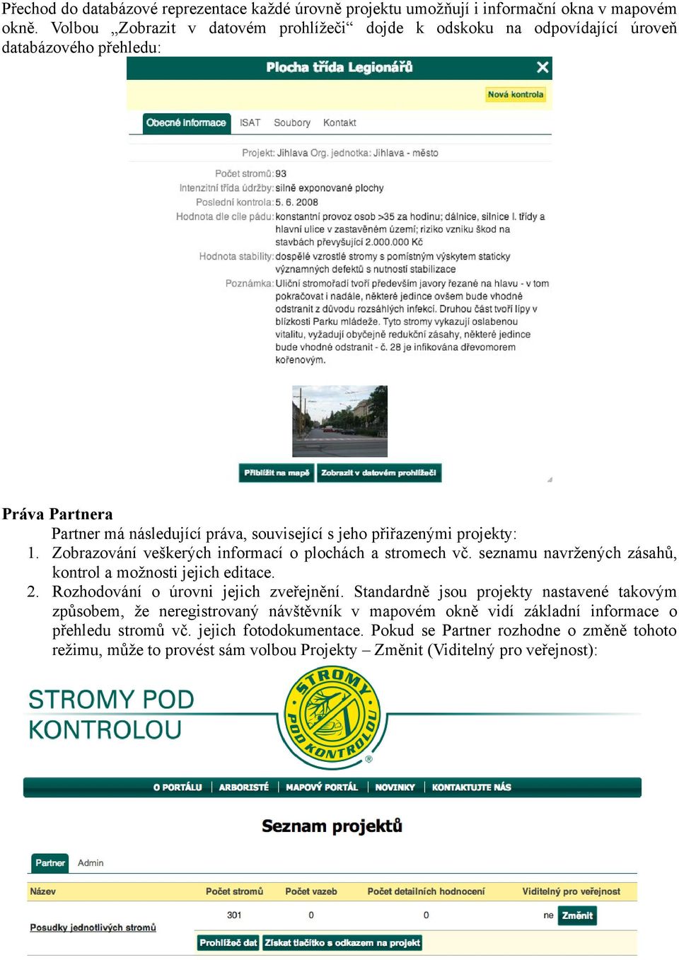 projekty: 1. Zobrazování veškerých informací o plochách a stromech vč. seznamu navržených zásahů, kontrol a možnosti jejich editace. 2. Rozhodování o úrovni jejich zveřejnění.