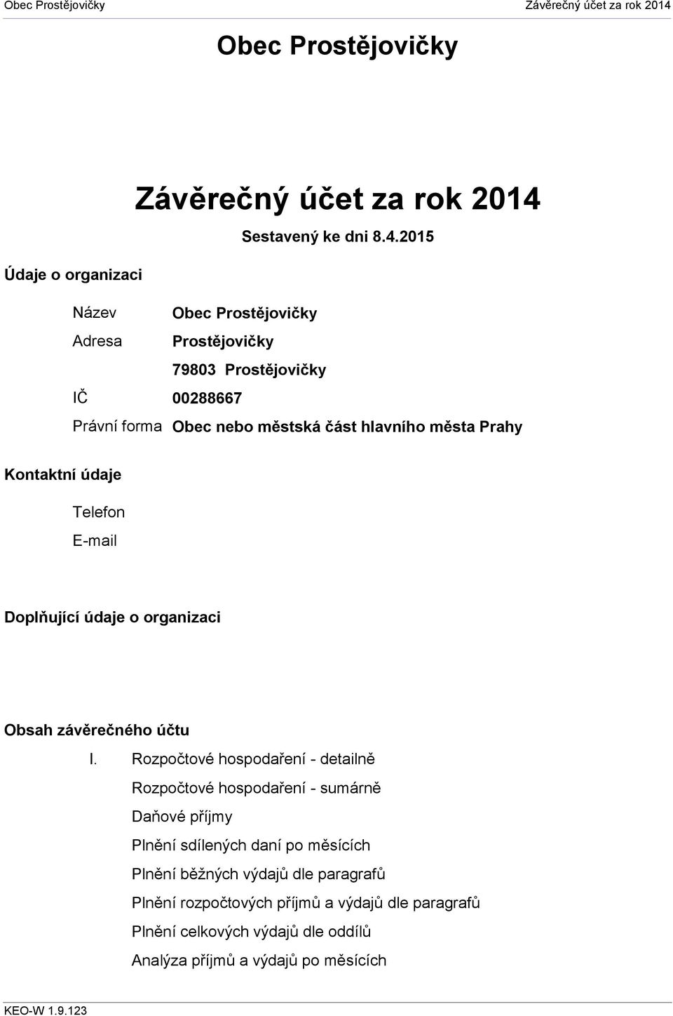 2015 Název Adresa IČ Právní forma Obec Prostějovičky Prostějovičky 79803 Prostějovičky 00288667 Obec nebo městská část hlavního města Prahy