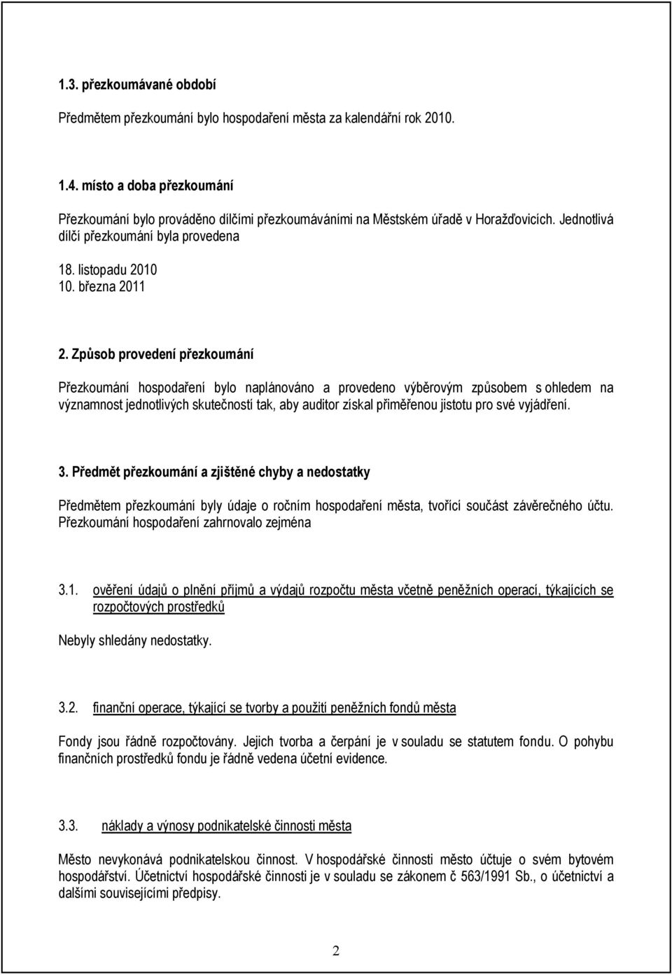 Způsob provedení přezkoumání Přezkoumání hospodaření bylo naplánováno a provedeno výběrovým způsobem s ohledem na významnost jednotlivých skutečností tak, aby auditor získal přiměřenou jistotu pro