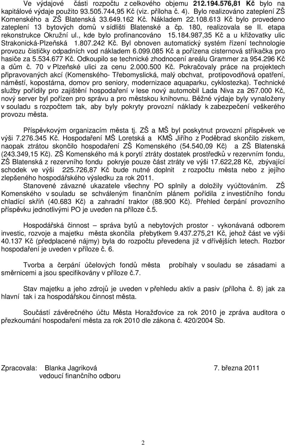 987,35 Kč a u křižovatky ulic Strakonická-Plzeňská 1.807.242 Kč. Byl obnoven automatický systém řízení technologie provozu čističky odpadních vod nákladem 6.099.