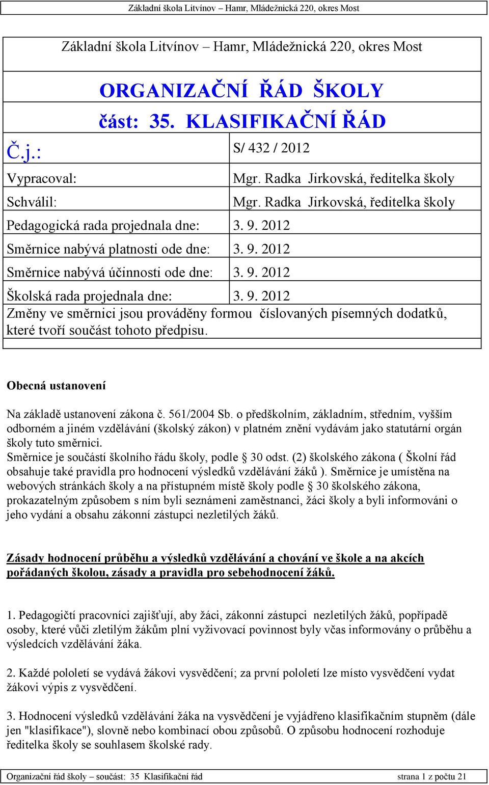 Radka Jirkovská, ředitelka školy Školská rada projednala dne: 3. 9. 2012 Změny ve směrnici jsou prováděny formou číslovaných písemných dodatků, které tvoří součást tohoto předpisu.