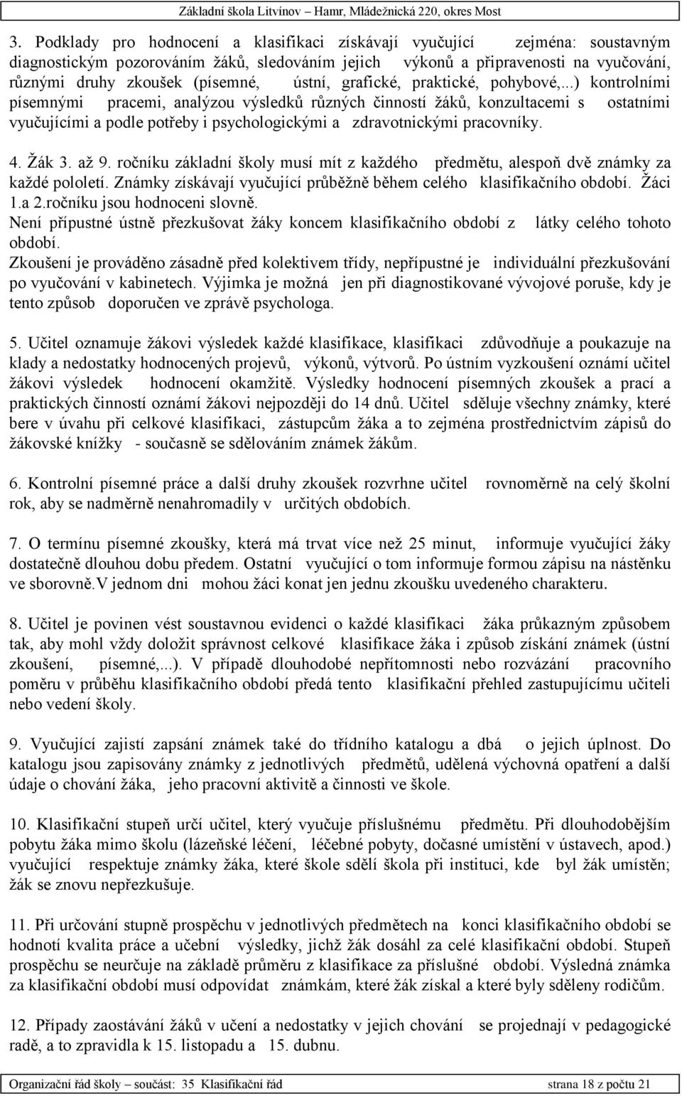 ..) kontrolními písemnými pracemi, analýzou výsledků různých činností žáků, konzultacemi s ostatními vyučujícími a podle potřeby i psychologickými a zdravotnickými pracovníky. 4. Žák 3. až 9.