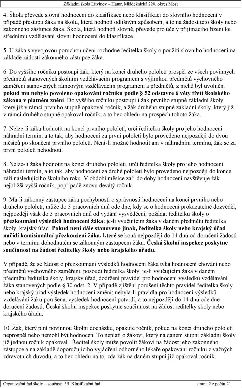 U žáka s vývojovou poruchou učení rozhodne ředitelka školy o použití slovního hodnocení na základě žádosti zákonného zástupce žáka. 6.