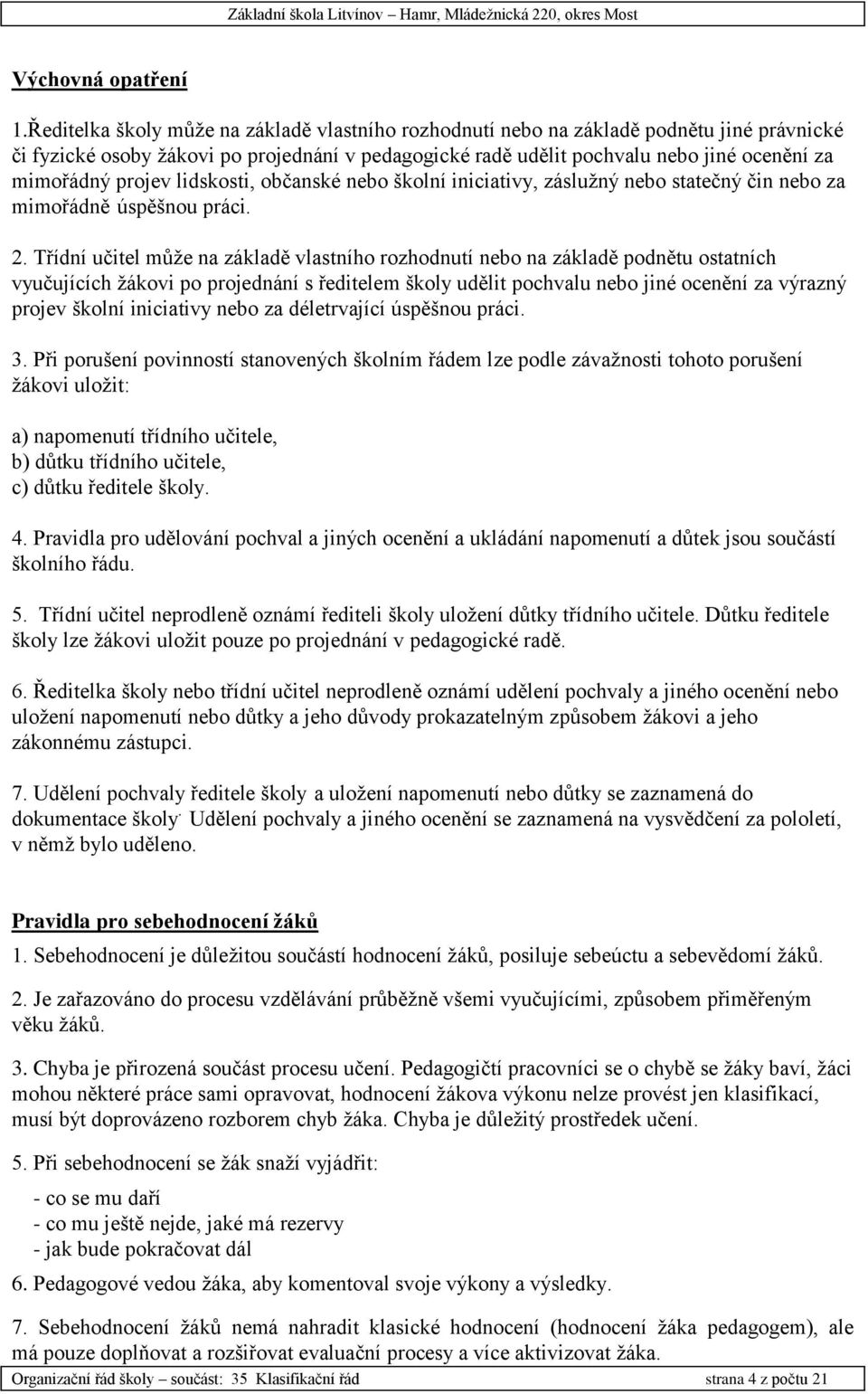 projev lidskosti, občanské nebo školní iniciativy, záslužný nebo statečný čin nebo za mimořádně úspěšnou práci. 2.