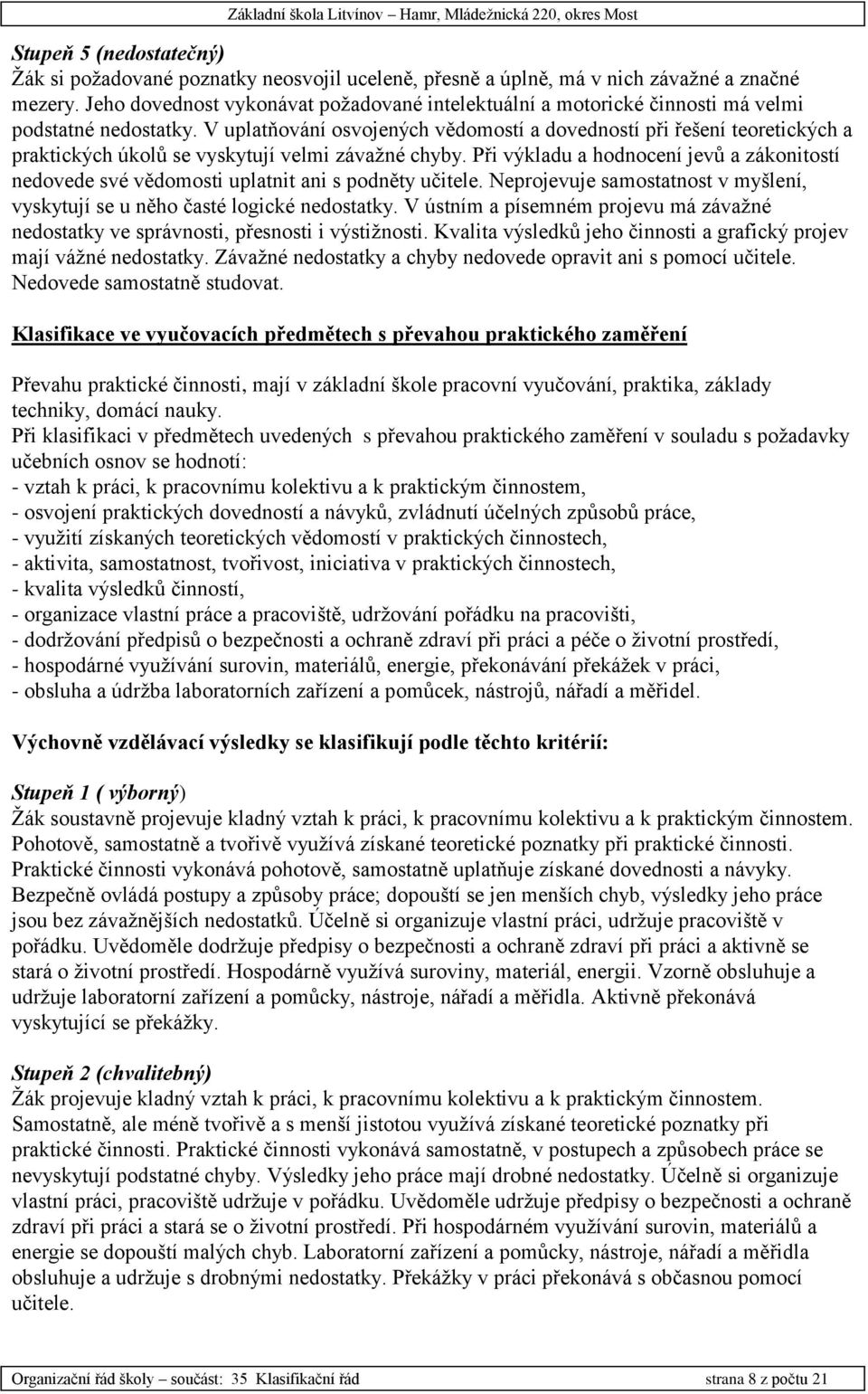 V uplatňování osvojených vědomostí a dovedností při řešení teoretických a praktických úkolů se vyskytují velmi závažné chyby.