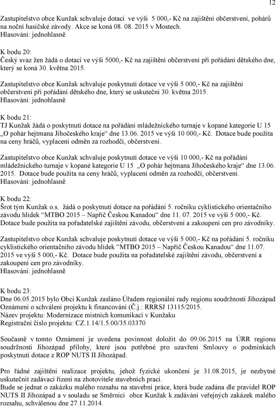 Zastupitelstvo obce Kunžak schvaluje poskytnutí dotace ve výši 5 000,- Kč na zajištění občerstvení při pořádání dětského dne, který se uskuteční 30. května 2015.