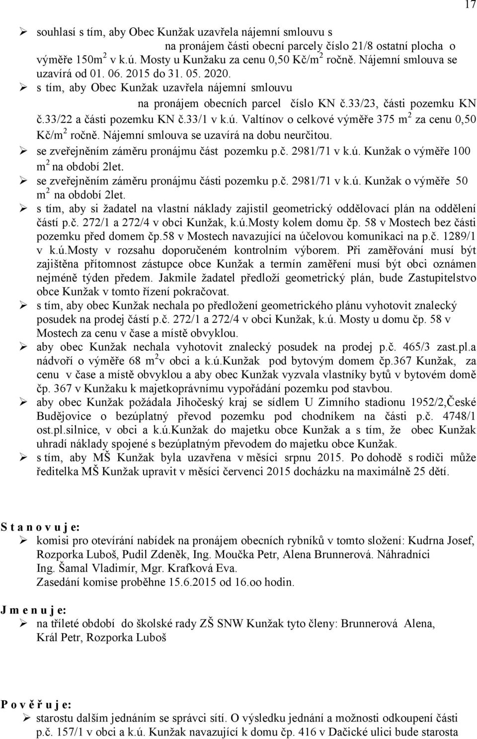 67, ICO: 62974955 na pronájem obecních parcel číslo KN č.33/23, části pozemku KN č.33/22 a části pozemku KN č.33/1 v k.ú. Valtínov o celkové výměře 375 m 2 za cenu 0,50 Kč/m 2 ročně.