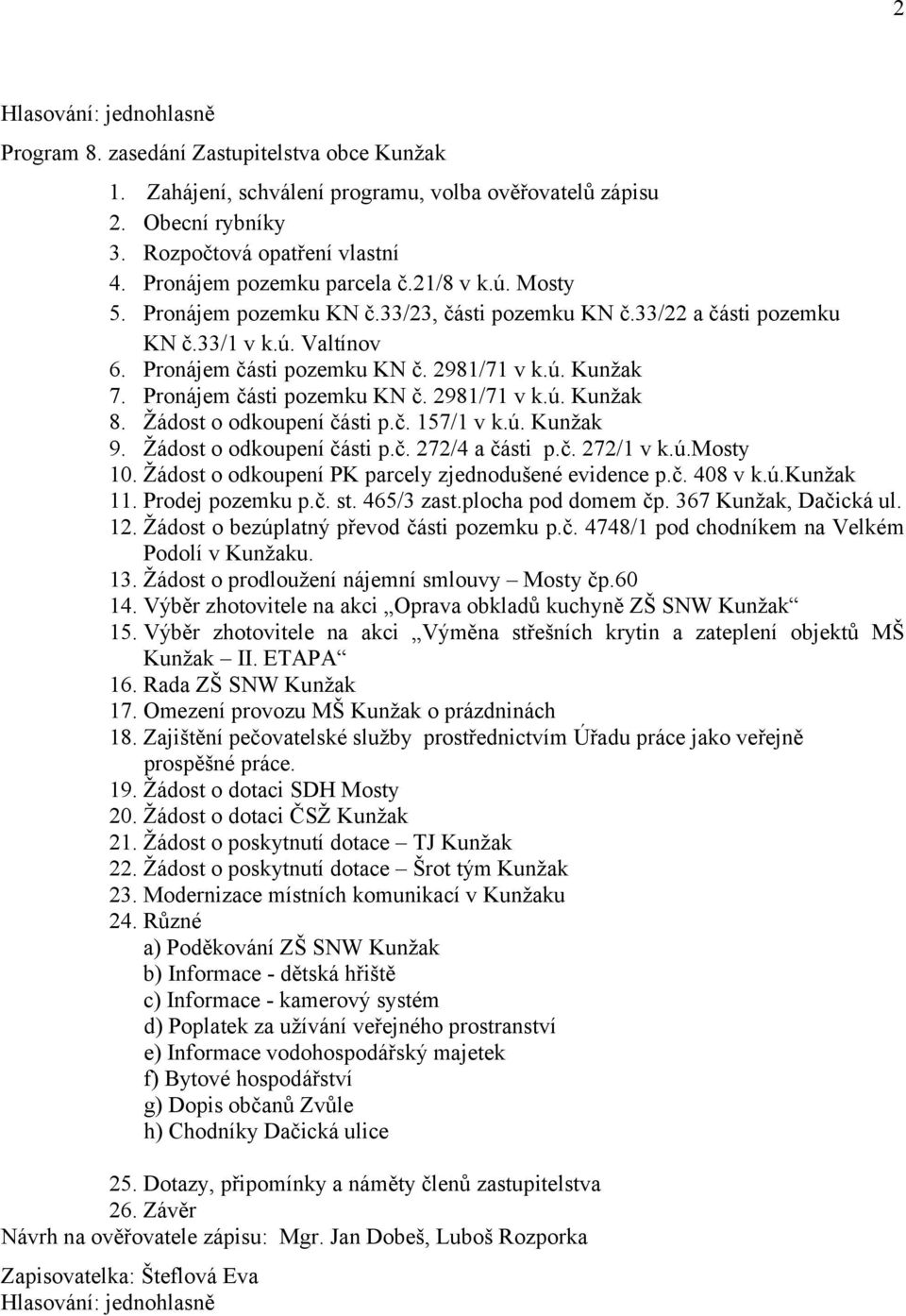 Žádost o odkoupení části p.č. 157/1 v k.ú. Kunžak 9. Žádost o odkoupení části p.č. 272/4 a části p.č. 272/1 v k.ú.mosty 10. Žádost o odkoupení PK parcely zjednodušené evidence p.č. 408 v k.ú.kunžak 11.