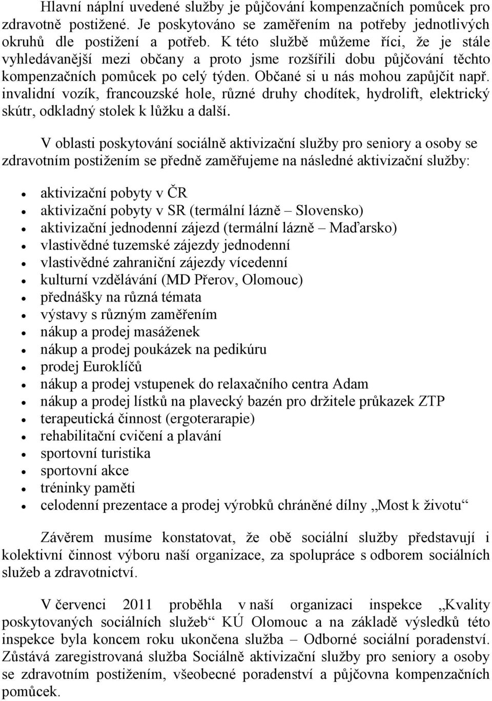 invalidní vozík, francouzské hole, různé druhy chodítek, hydrolift, elektrický skútr, odkladný stolek k lůžku a další.