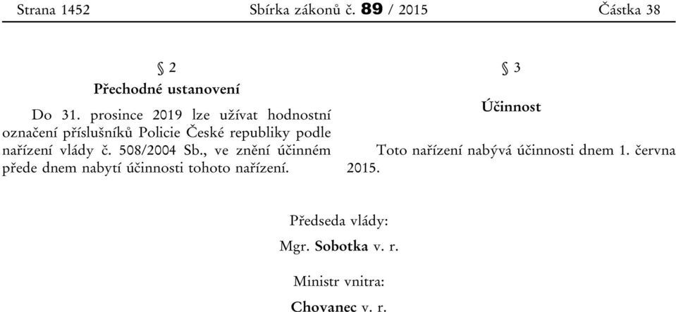 vlády č. 508/2004 Sb., ve znění účinném přede dnem nabytí účinnosti tohoto nařízení.