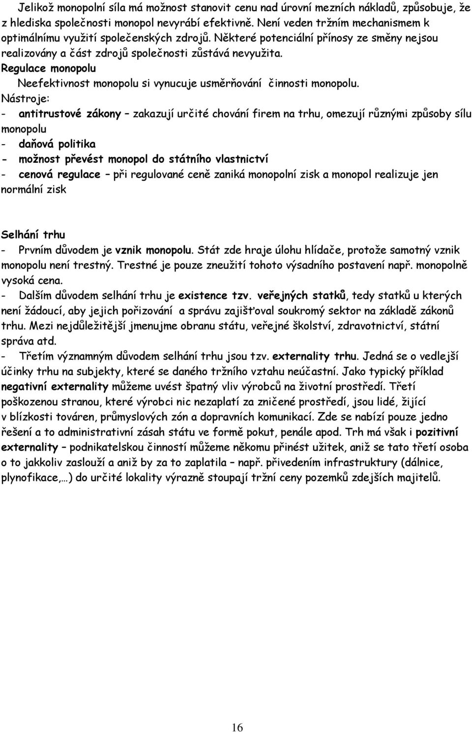 Regulace monopolu Neefektivnost monopolu si vynucuje usměrňování činnosti monopolu.