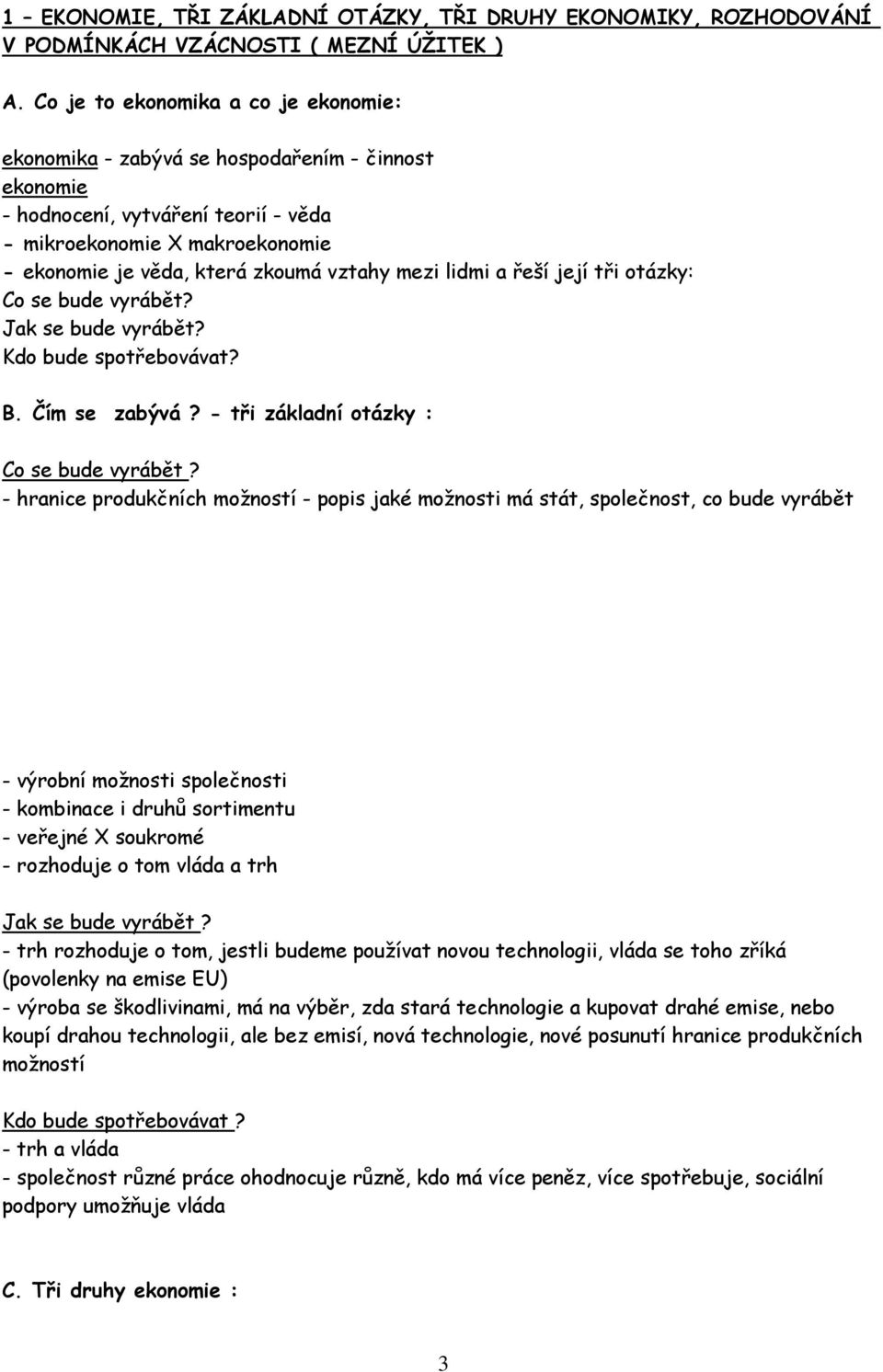 mezi lidmi a řeší její tři otázky: Co se bude vyrábět? Jak se bude vyrábět? Kdo bude spotřebovávat? B. Čím se zabývá? - tři základní otázky : Co se bude vyrábět?