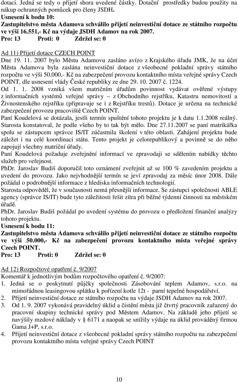 Ad 11) Přijetí dotace CZECH POINT Dne 19. 11. 2007 bylo Městu Adamovu zasláno avízo z Krajského úřadu JMK, že na účet Města Adamova byla zaslána neinvestiční dotace z všeobecné pokladní správy státního rozpočtu ve výši 50.