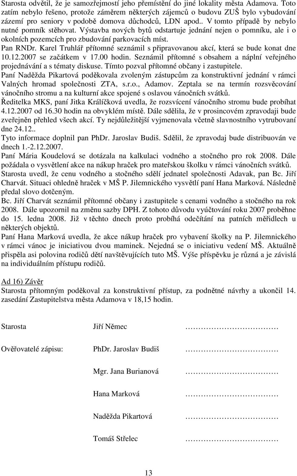 Výstavba nových bytů odstartuje jednání nejen o pomníku, ale i o okolních pozemcích pro zbudování parkovacích míst. Pan RNDr.