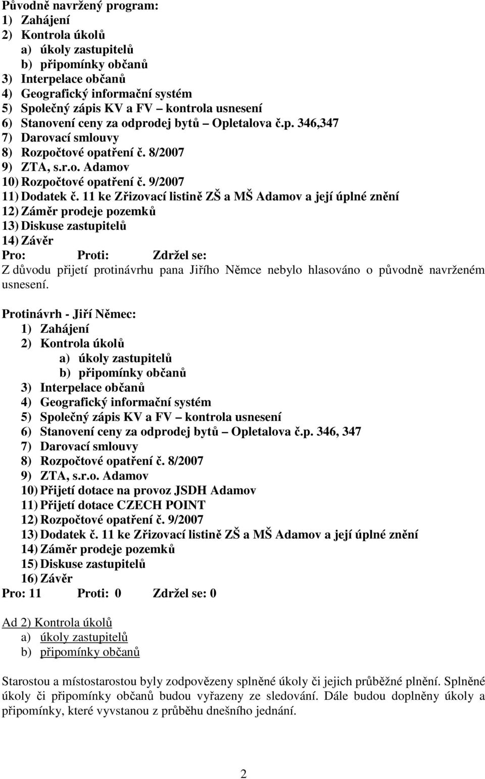 11 ke Zřizovací listině ZŠ a MŠ Adamov a její úplné znění 12) Záměr prodeje pozemků 13) Diskuse zastupitelů 14) Závěr Pro: Proti: Zdržel se: Z důvodu přijetí protinávrhu pana Jiřího Němce nebylo