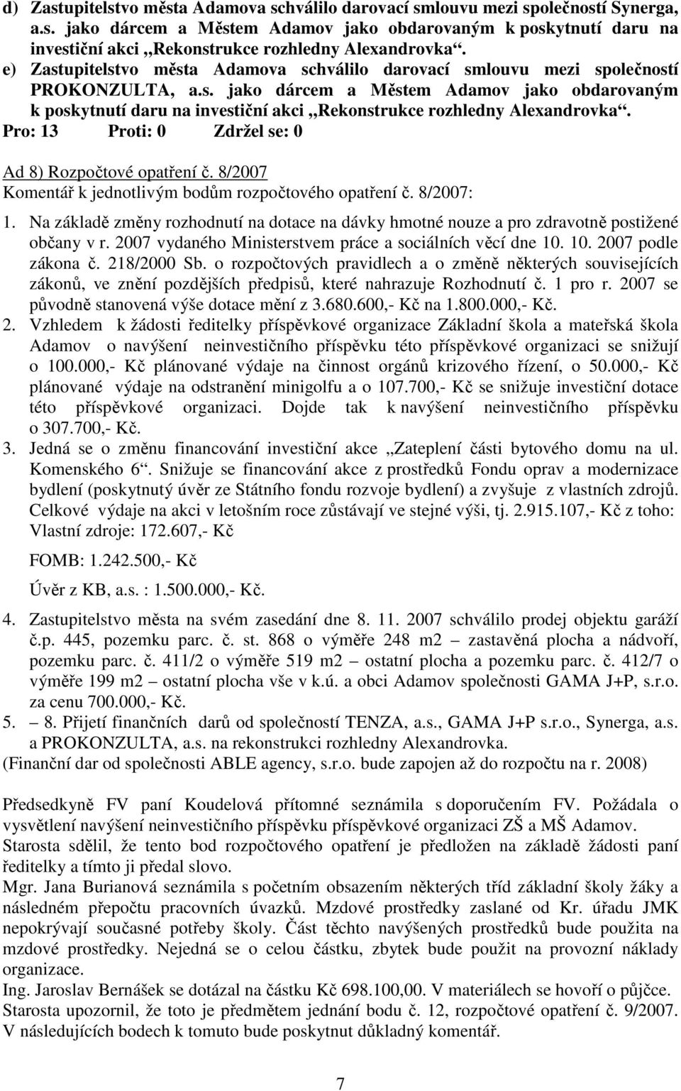 Ad 8) Rozpočtové opatření č. 8/2007 Komentář k jednotlivým bodům rozpočtového opatření č. 8/2007: 1. Na základě změny rozhodnutí na dotace na dávky hmotné nouze a pro zdravotně postižené občany v r.