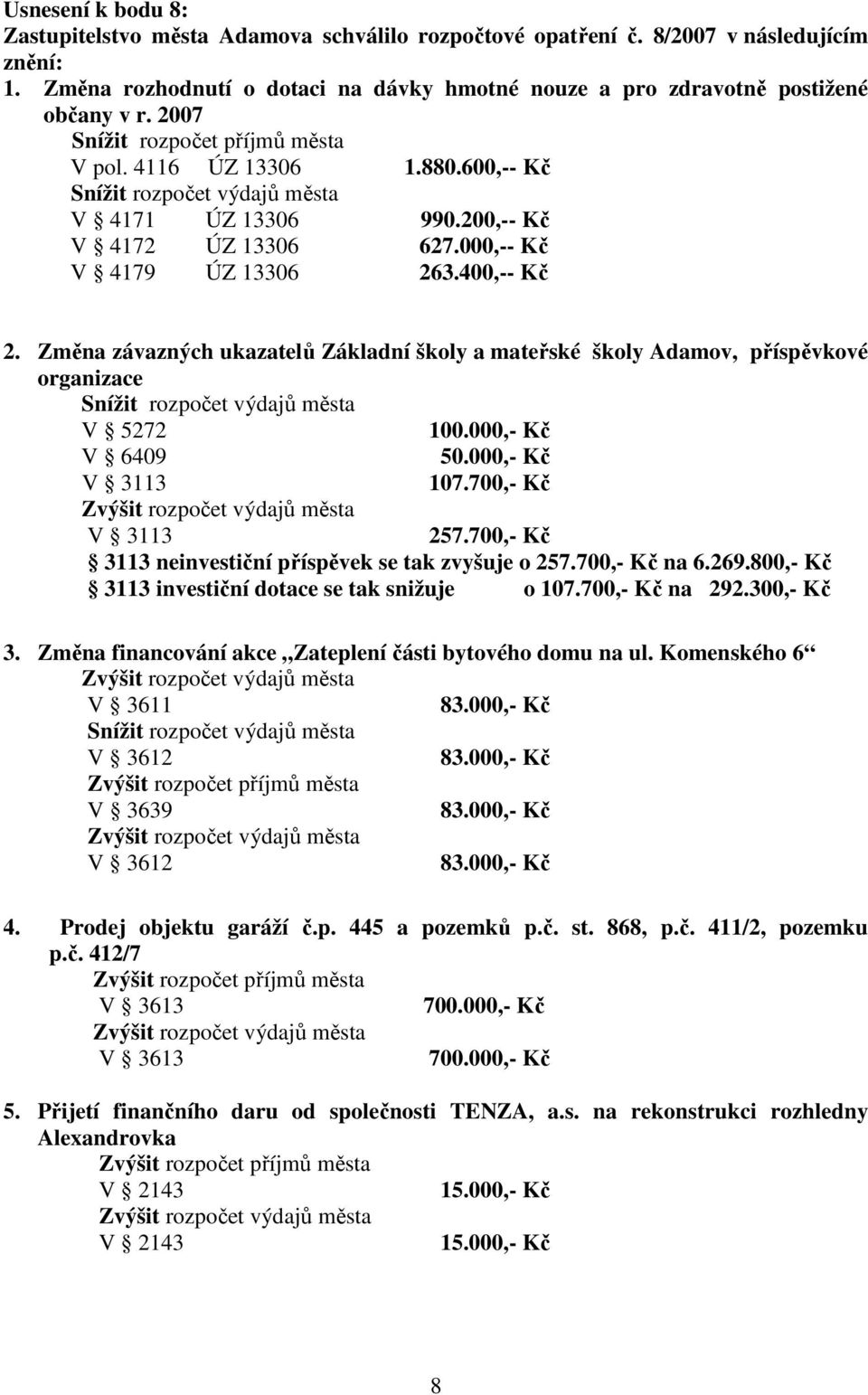 Změna závazných ukazatelů Základní školy a mateřské školy Adamov, příspěvkové organizace Snížit rozpočet výdajů města V 5272 100.000,- Kč V 6409 50.000,- Kč V 3113 107.700,- Kč V 3113 257.