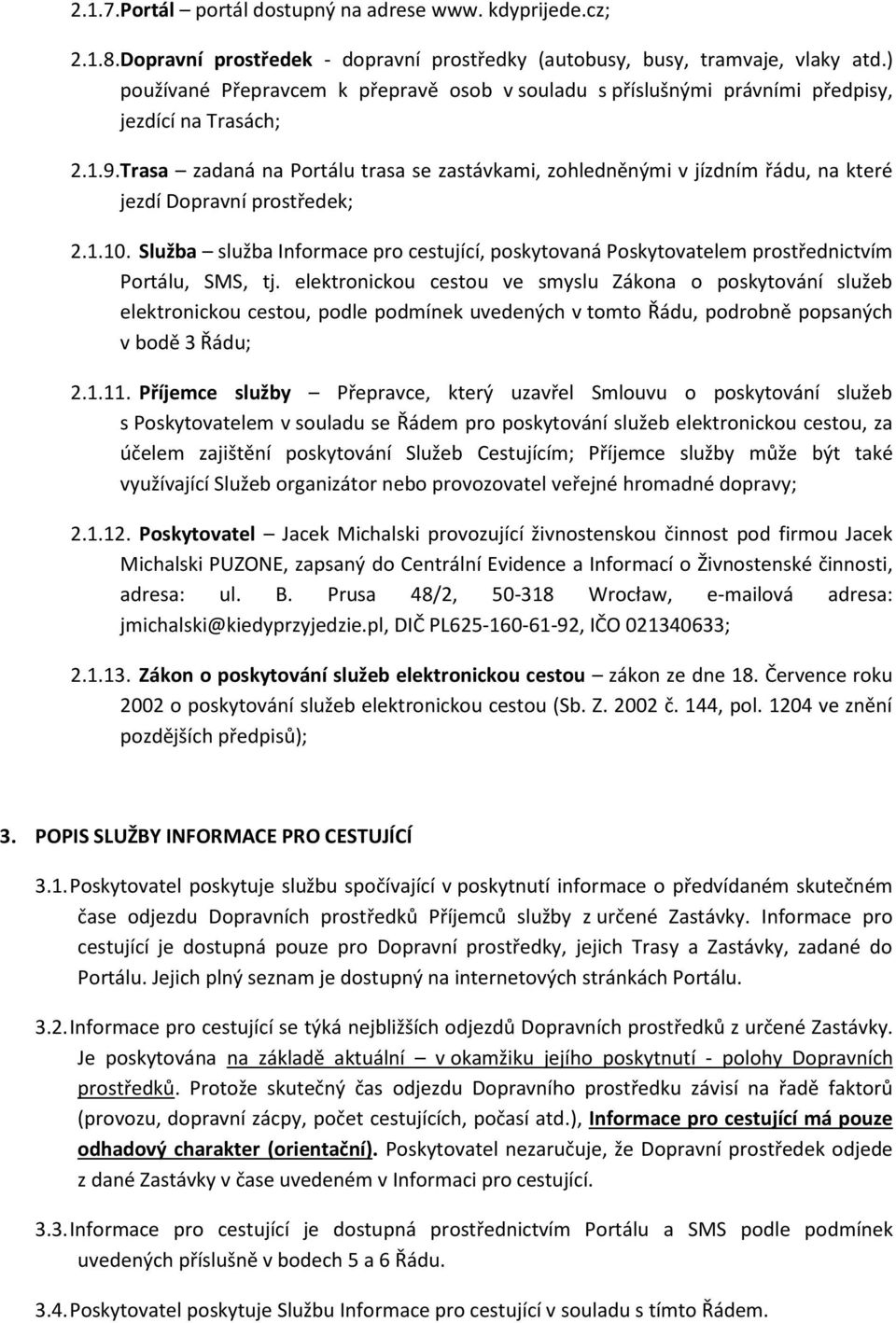 Trasa zadaná na Portálu trasa se zastávkami, zohledněnými v jízdním řádu, na které jezdí Dopravní prostředek; 2.1.10.