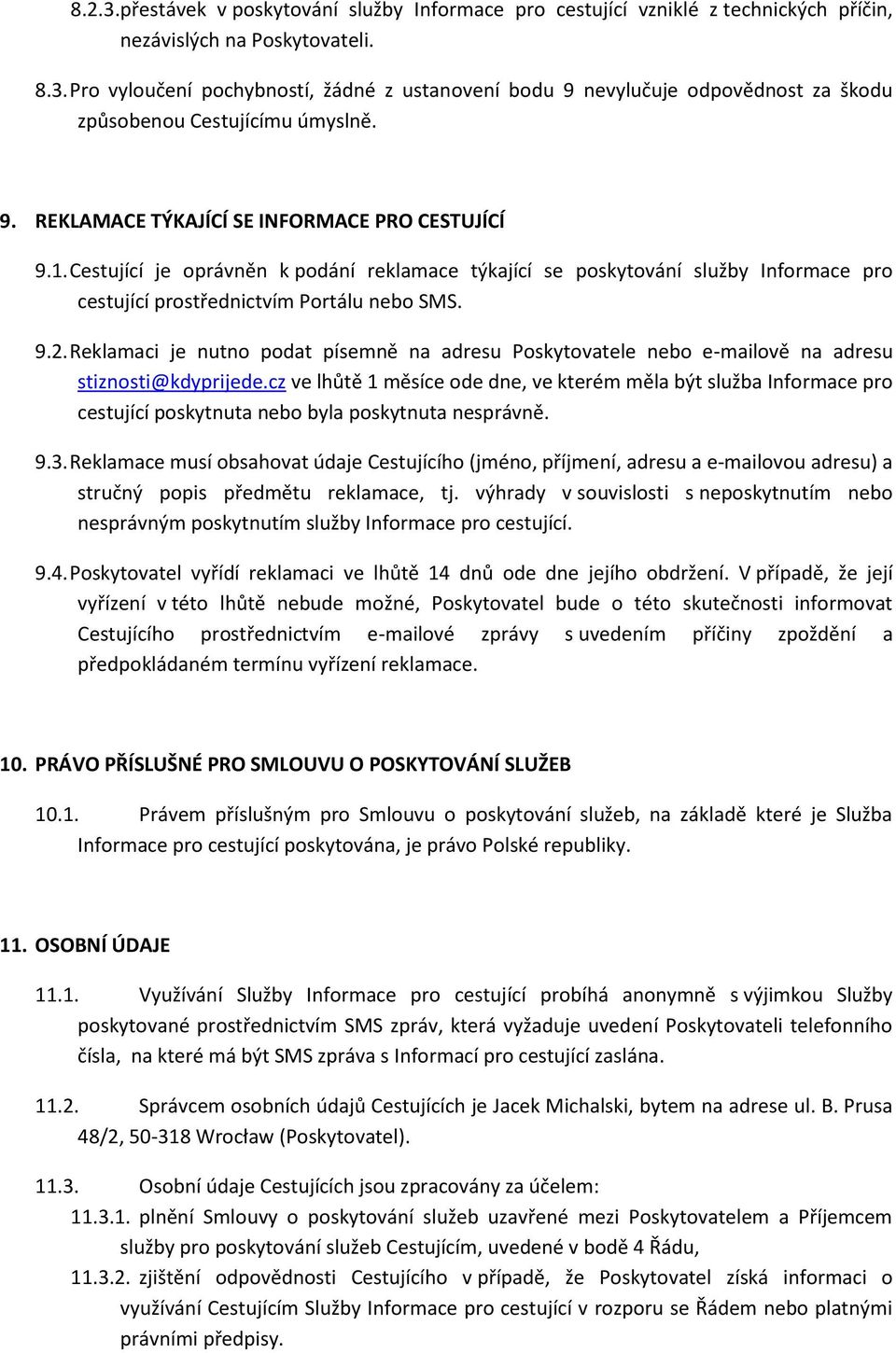 Reklamaci je nutno podat písemně na adresu Poskytovatele nebo e-mailově na adresu stiznosti@kdyprijede.