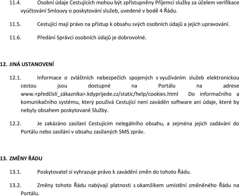 .6. Předání Správci osobních údajů je dobrovolné. 12. JINÁ USTANOVENÍ 12.1. Informace o zvláštních nebezpečích spojených s využíváním služeb elektronickou cestou jsou dostupné na Portálu na adrese www.