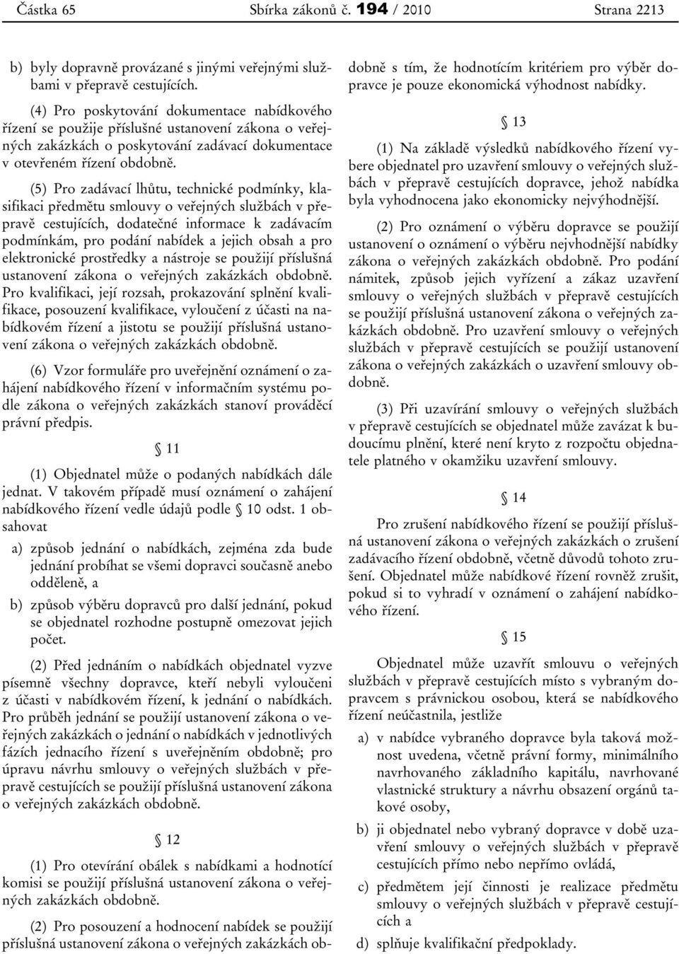 (5) Pro zadávací lhůtu, technické podmínky, klasifikaci předmětu smlouvy o veřejných službách v přepravě cestujících, dodatečné informace k zadávacím podmínkám, pro podání nabídek a jejich obsah a