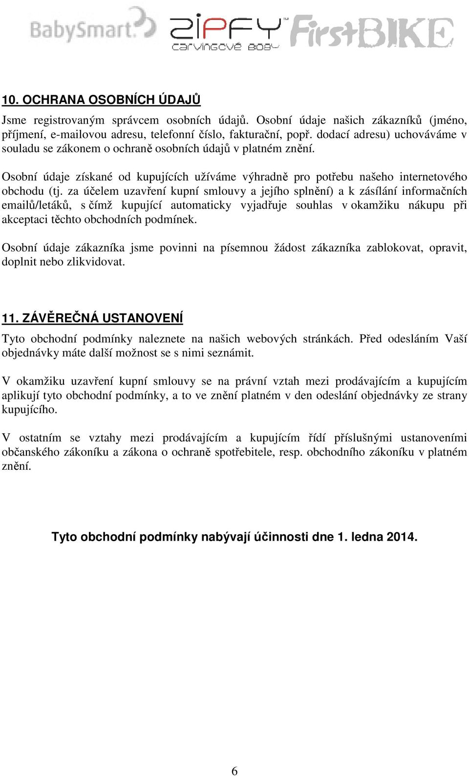 za účelem uzavření kupní smlouvy a jejího splnění) a k zásílání informačních emailů/letáků, s čímž kupující automaticky vyjadřuje souhlas v okamžiku nákupu při akceptaci těchto obchodních podmínek.