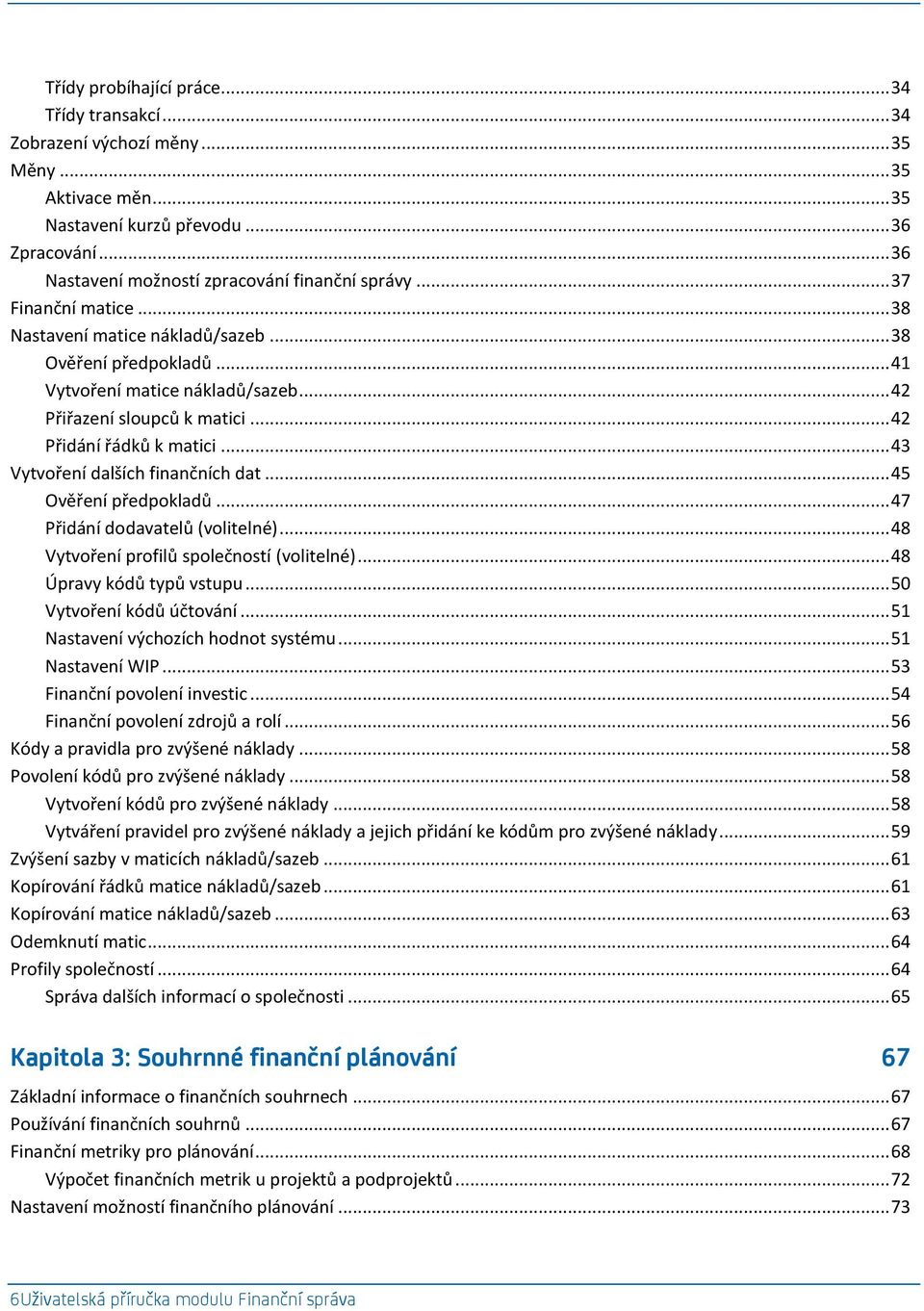 .. 42 Přiřazení sloupců k matici... 42 Přidání řádků k matici... 43 Vytvoření dalších finančních dat... 45 Ověření předpokladů... 47 Přidání dodavatelů (volitelné).