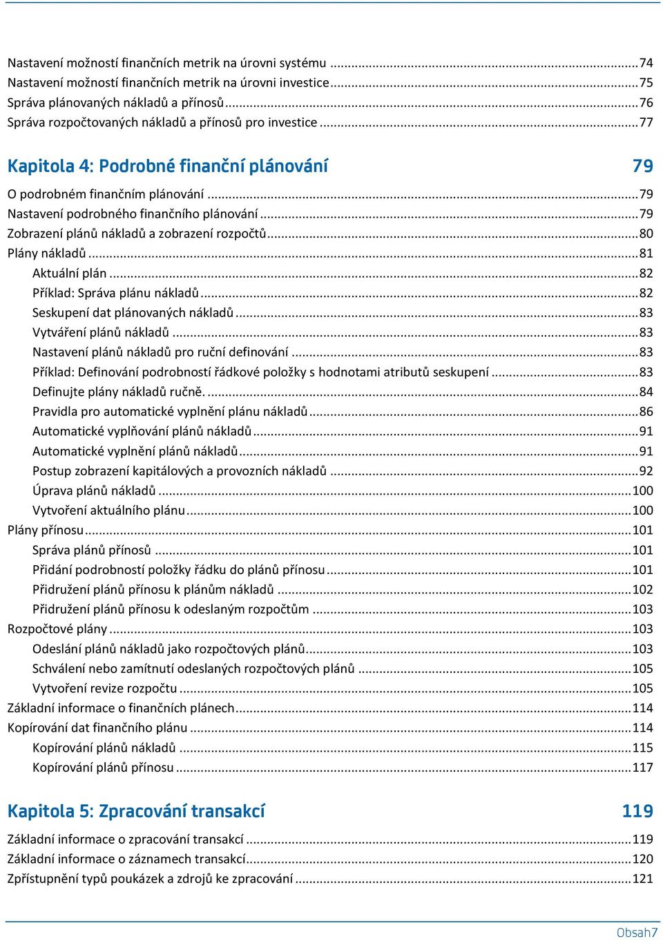 .. 79 Zobrazení plánů nákladů a zobrazení rozpočtů... 80 Plány nákladů... 81 Aktuální plán... 82 Příklad: Správa plánu nákladů... 82 Seskupení dat plánovaných nákladů... 83 Vytváření plánů nákladů.