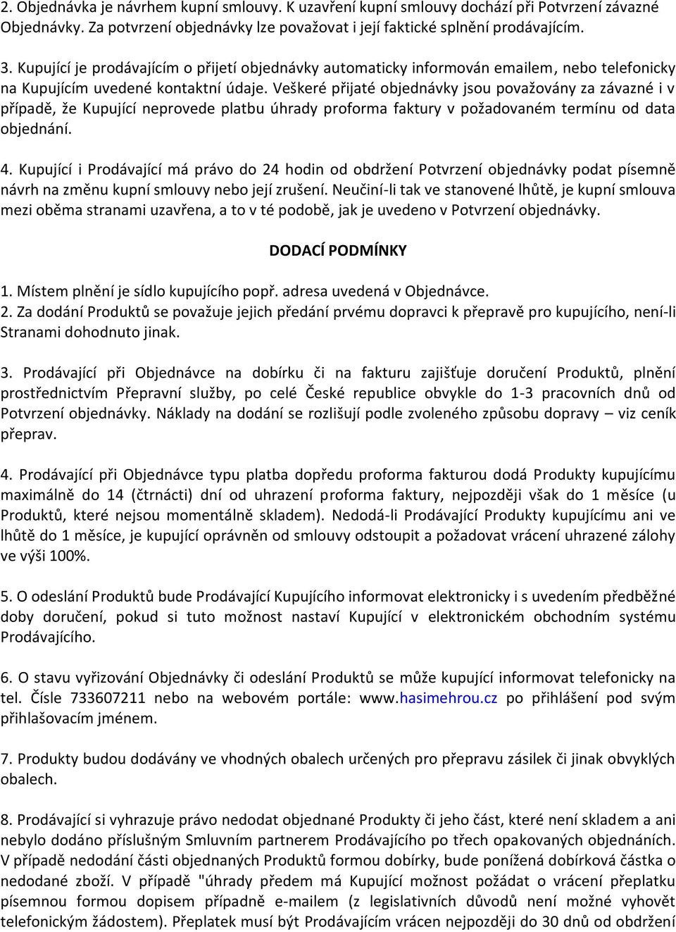 Veškeré přijaté objednávky jsou považovány za závazné i v případě, že Kupující neprovede platbu úhrady proforma faktury v požadovaném termínu od data objednání. 4.