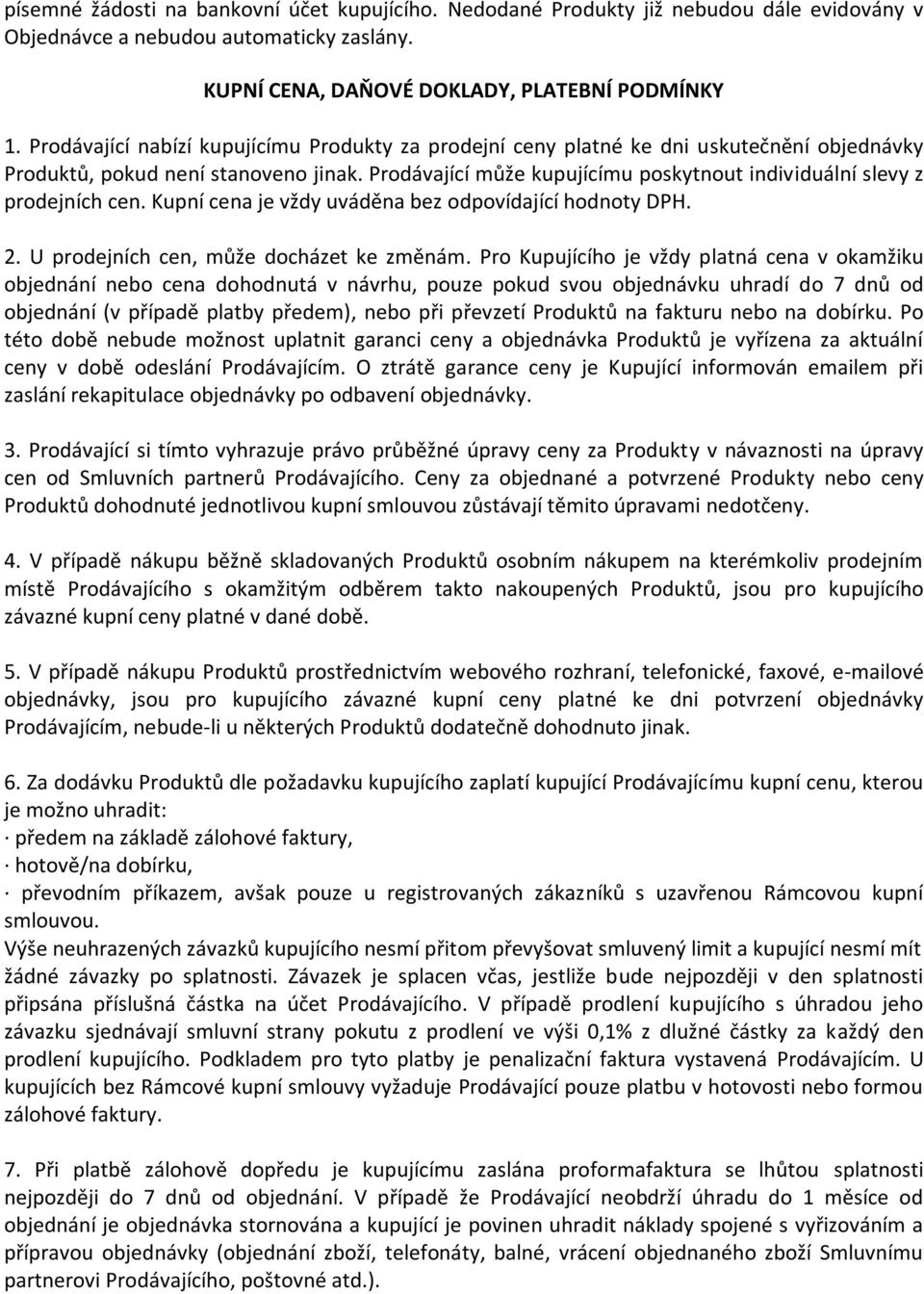 Prodávající může kupujícímu poskytnout individuální slevy z prodejních cen. Kupní cena je vždy uváděna bez odpovídající hodnoty DPH. 2. U prodejních cen, může docházet ke změnám.