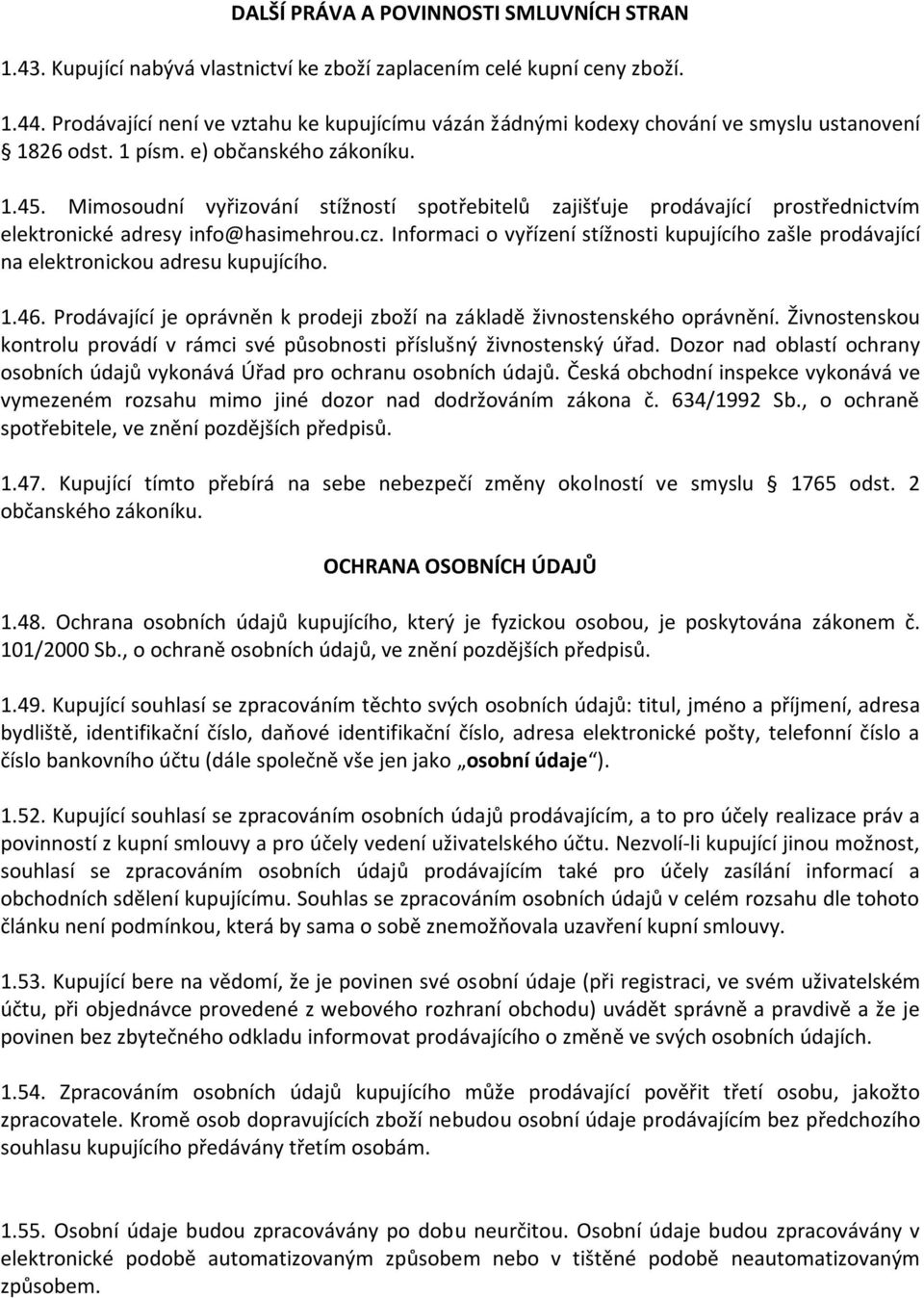 Mimosoudní vyřizování stížností spotřebitelů zajišťuje prodávající prostřednictvím elektronické adresy info@hasimehrou.cz.