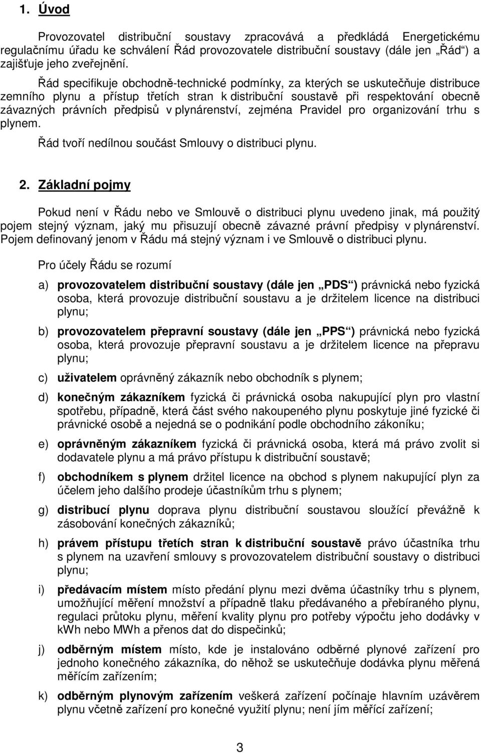 plynárenství, zejména Pravidel pro organizování trhu s plynem. Řád tvoří nedílnou součást Smlouvy o distribuci plynu. 2.