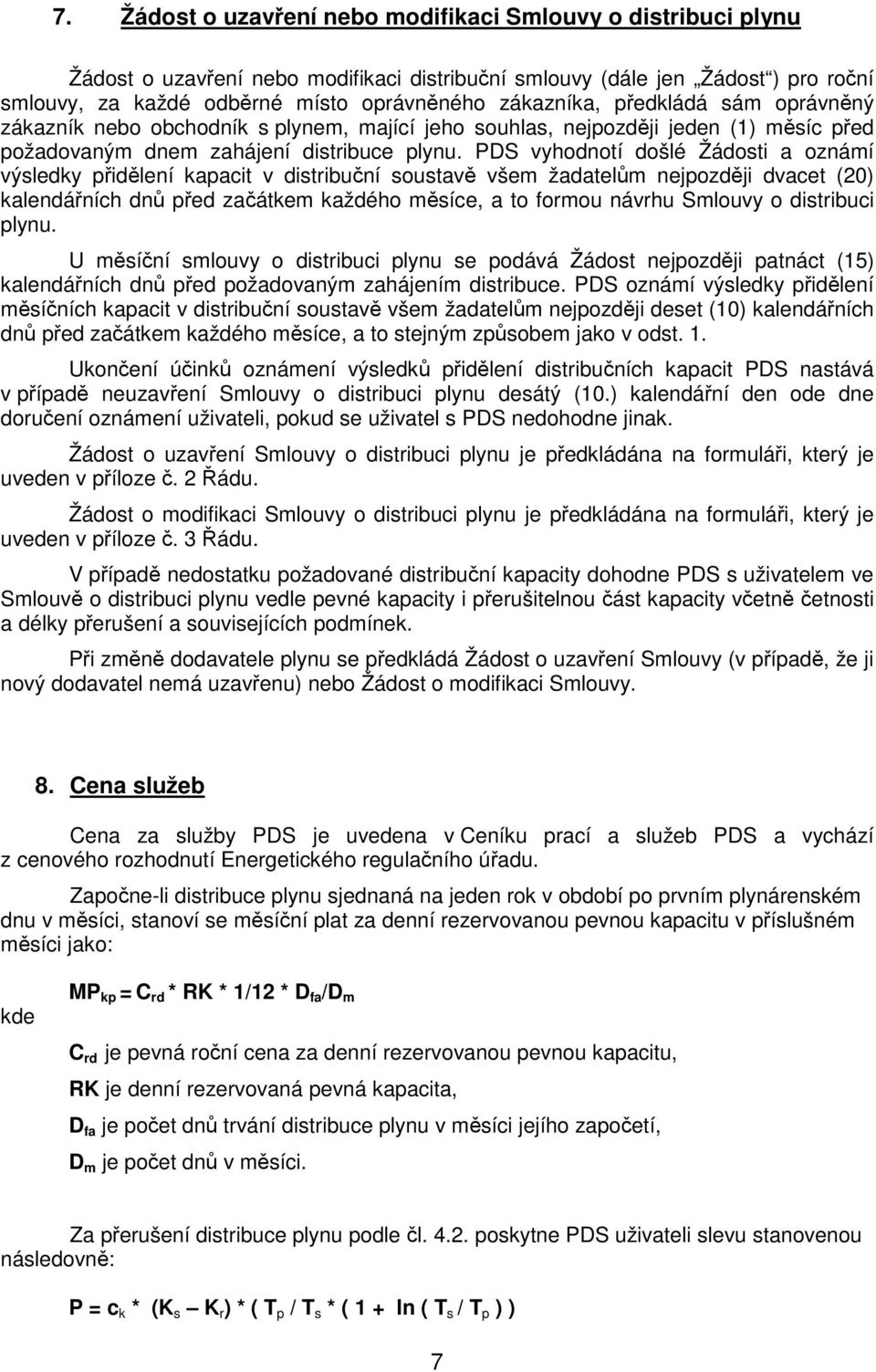 PDS vyhodnotí došlé Žádosti a oznámí výsledky přidělení kapacit v distribuční soustavě všem žadatelům nejpozději dvacet (20) kalendářních dnů před začátkem každého měsíce, a to formou návrhu Smlouvy