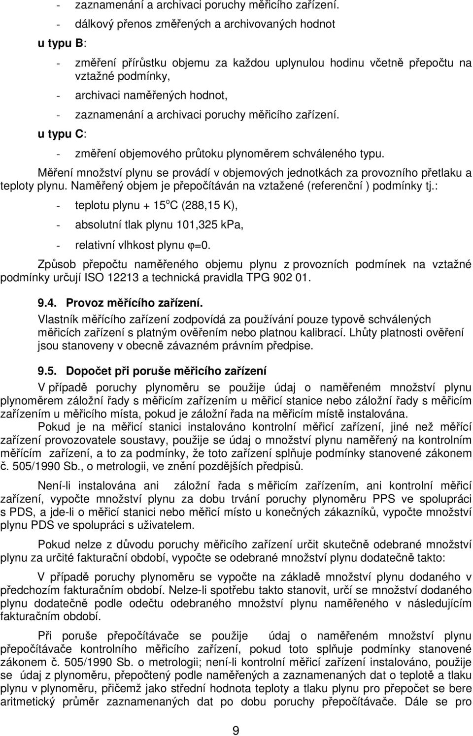 změření objemového průtoku plynoměrem schváleného typu. Měření množství plynu se provádí v objemových jednotkách za provozního přetlaku a teploty plynu.