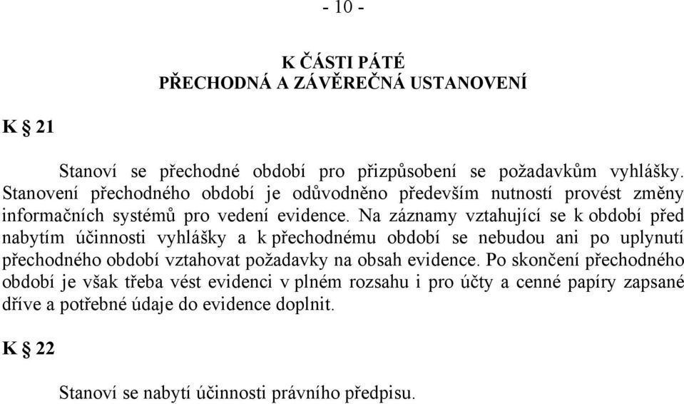 Na záznamy vztahující se k období před nabytím účinnosti vyhlášky a k přechodnému období se nebudou ani po uplynutí přechodného období vztahovat požadavky