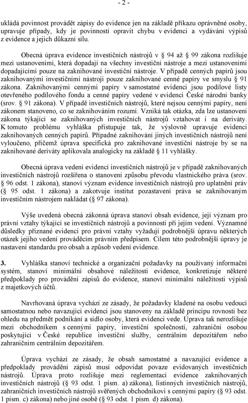 investiční nástroje. V případě cenných papírů jsou zaknihovanými investičními nástroji pouze zaknihované cenné papíry ve smyslu 91 zákona.