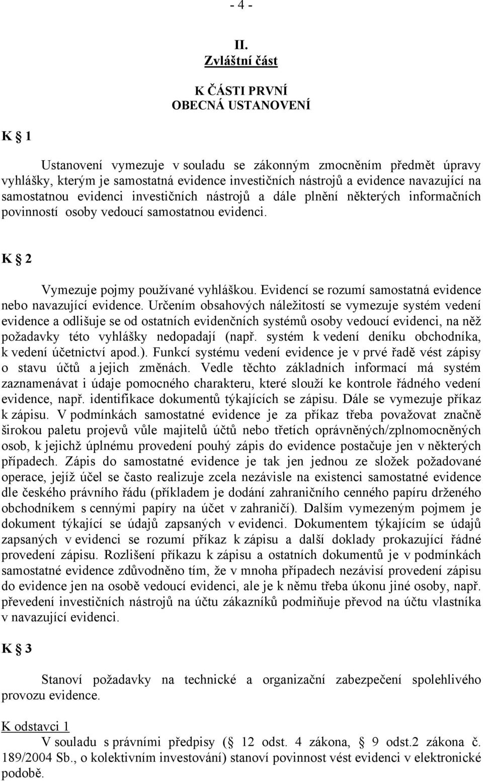 navazující na samostatnou evidenci investičních nástrojů a dále plnění některých informačních povinností osoby vedoucí samostatnou evidenci. K 2 Vymezuje pojmy používané vyhláškou.