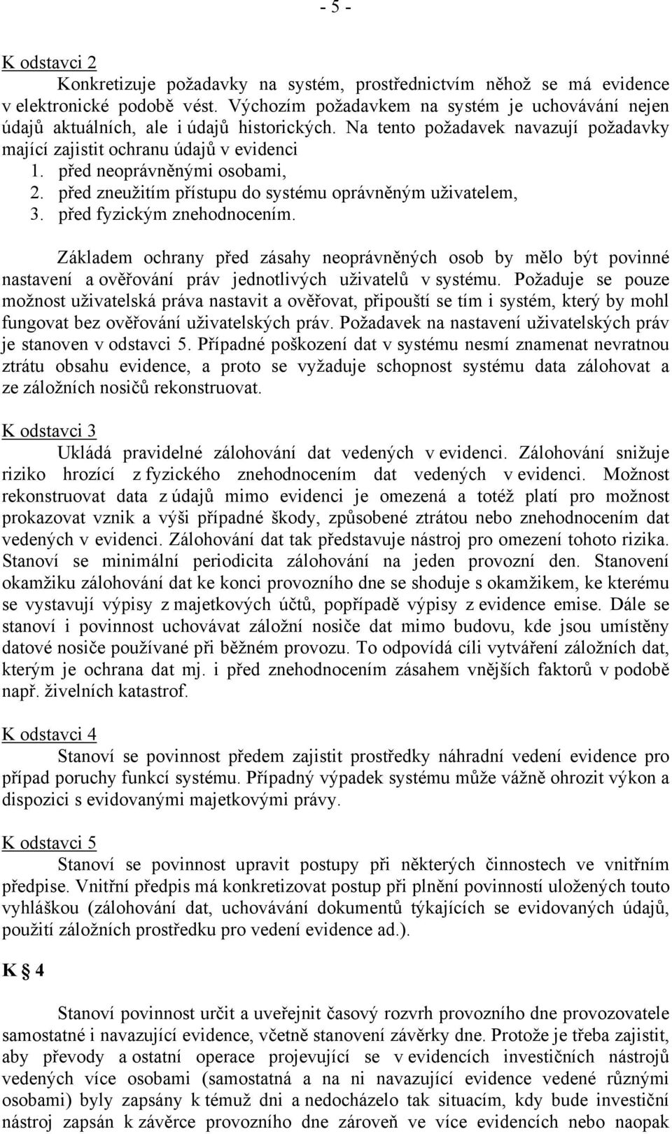 před neoprávněnými osobami, 2. před zneužitím přístupu do systému oprávněným uživatelem, 3. před fyzickým znehodnocením.