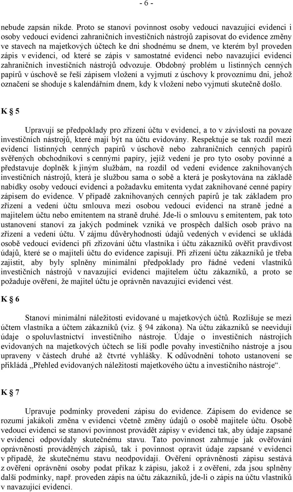 se dnem, ve kterém byl proveden zápis v evidenci, od které se zápis v samostatné evidenci nebo navazující evidenci zahraničních investičních nástrojů odvozuje.