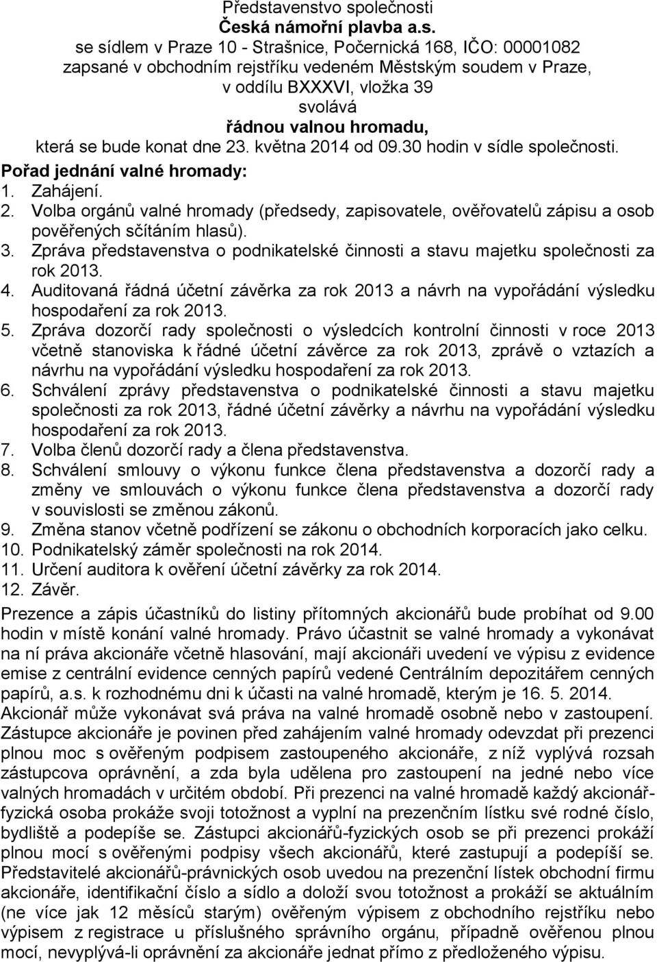 vo společnosti Česká námořní plavba a.s. se sídlem v Praze 10 - Strašnice, Počernická 168, IČO: 00001082 zapsané v obchodním rejstříku vedeném Městským soudem v Praze, v oddílu BXXXVI, vložka 39