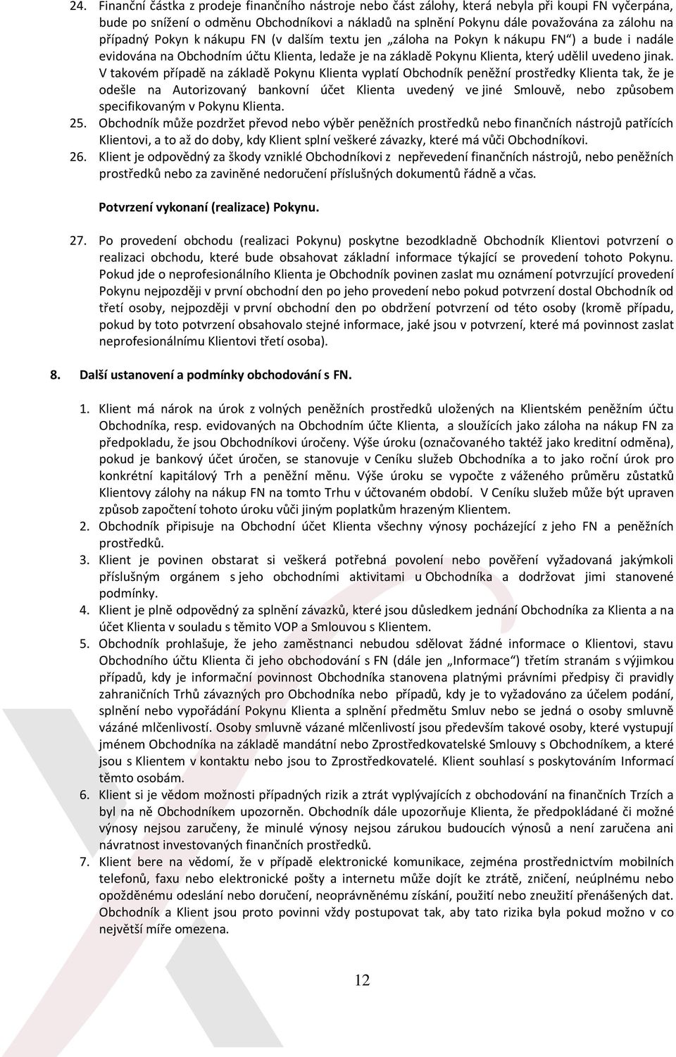 V takovém případě na základě Pokynu Klienta vyplatí Obchodník peněžní prostředky Klienta tak, že je odešle na Autorizovaný bankovní účet Klienta uvedený ve jiné Smlouvě, nebo způsobem specifikovaným