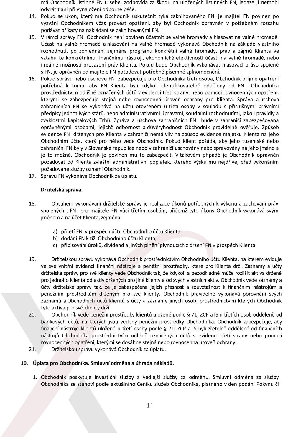 na nakládání se zaknihovanými FN. 15. V rámci správy FN Obchodník není povinen účastnit se valné hromady a hlasovat na valné hromadě.