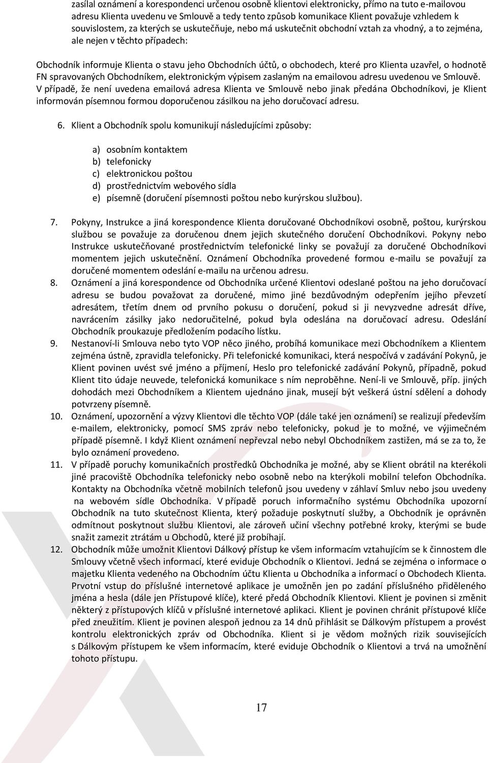 obchodech, které pro Klienta uzavřel, o hodnotě FN spravovaných Obchodníkem, elektronickým výpisem zaslaným na emailovou adresu uvedenou ve Smlouvě.