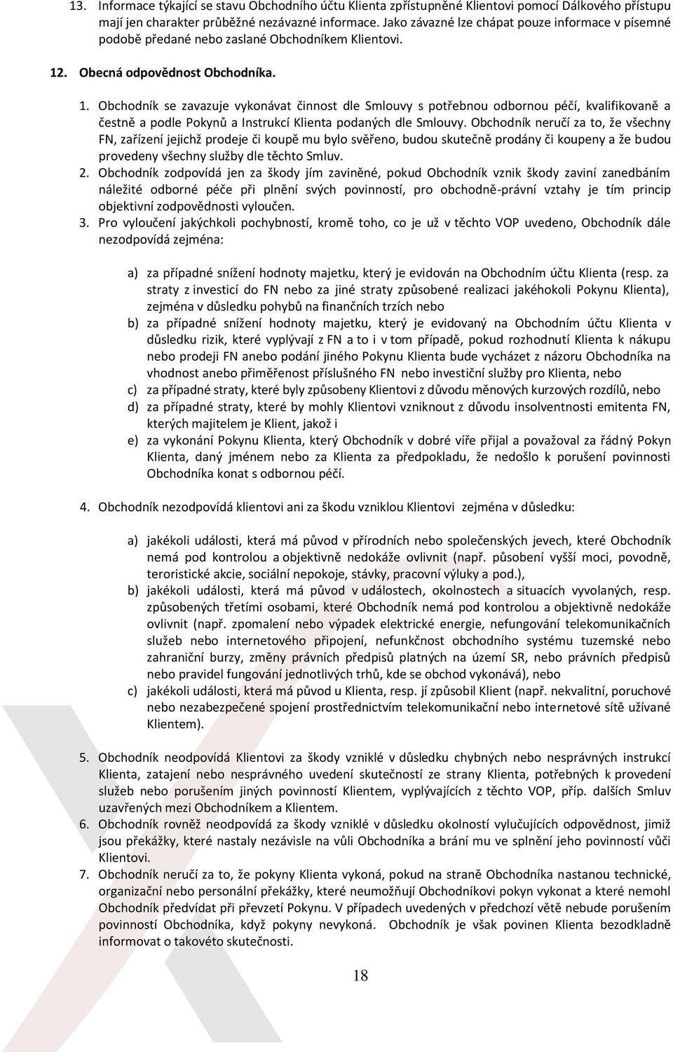 . Obecná odpovědnost Obchodníka. 1. Obchodník se zavazuje vykonávat činnost dle Smlouvy s potřebnou odbornou péčí, kvalifikovaně a čestně a podle Pokynů a Instrukcí Klienta podaných dle Smlouvy.