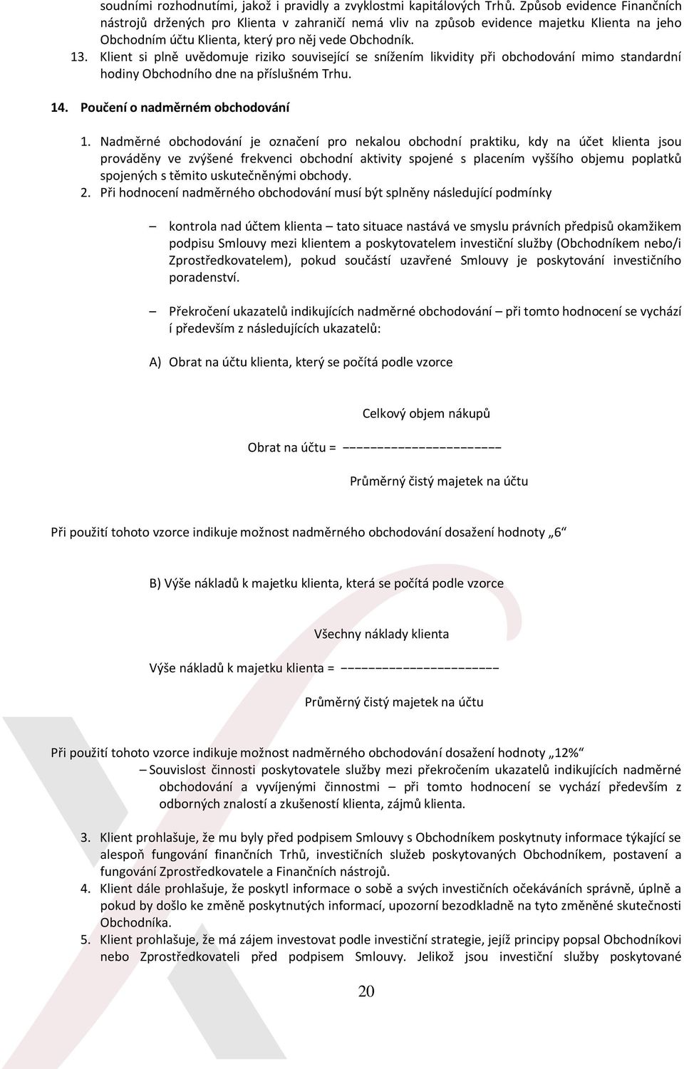 Klient si plně uvědomuje riziko související se snížením likvidity při obchodování mimo standardní hodiny Obchodního dne na příslušném Trhu. 14. Poučení o nadměrném obchodování 1.