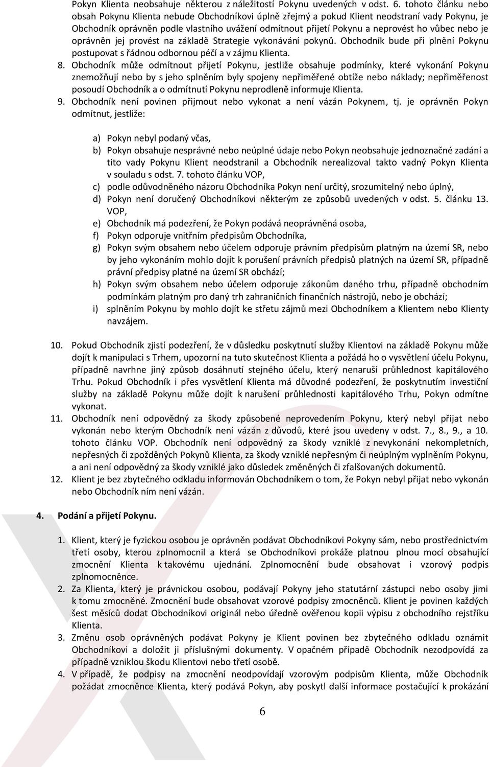 vůbec nebo je oprávněn jej provést na základě Strategie vykonávání pokynů. Obchodník bude při plnění Pokynu postupovat s řádnou odbornou péčí a v zájmu Klienta. 8.