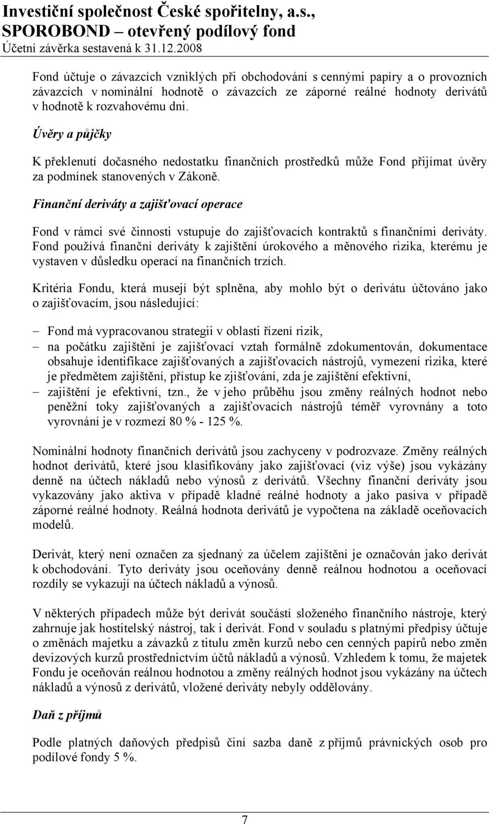 Finanční deriváty a zajišťovací operace Fond v rámci své činnosti vstupuje do zajišťovacích kontraktů s finančními deriváty.